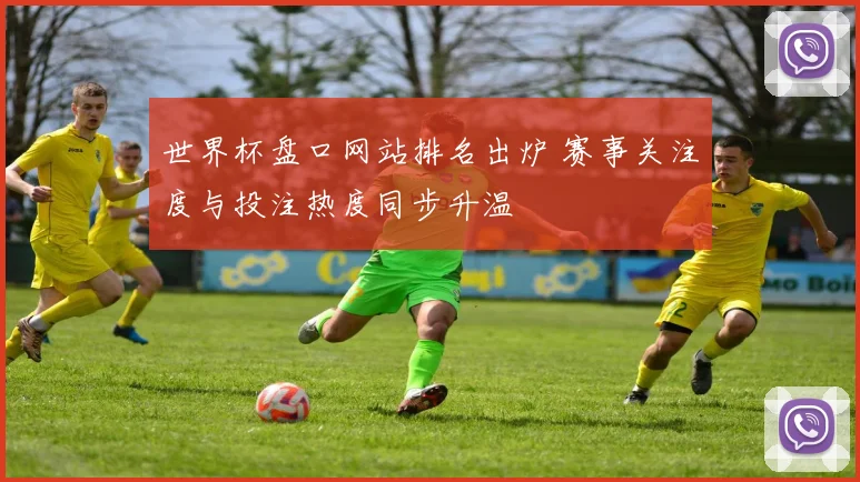 世界杯盘口网站排名出炉 赛事关注度与投注热度同步升温