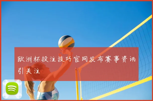 欧洲杯投注技巧官网发布赛事资讯引关注