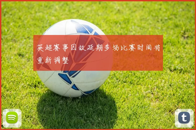 英超赛事因故延期多场比赛时间将重新调整