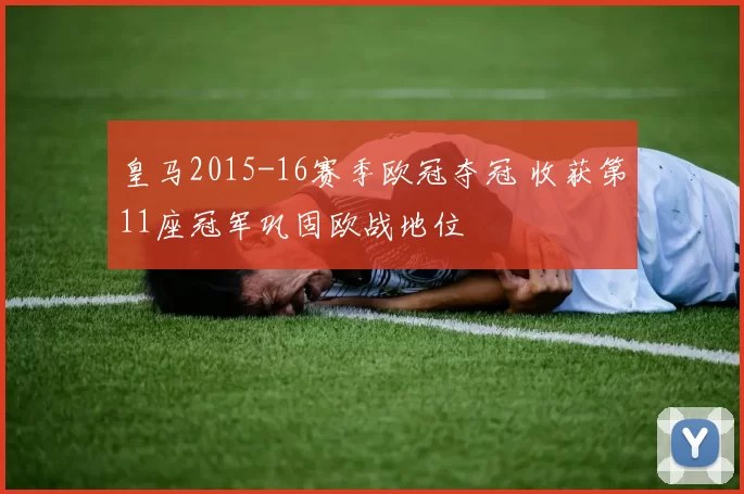 皇马2015-16赛季欧冠夺冠 收获第11座冠军巩固欧战地位