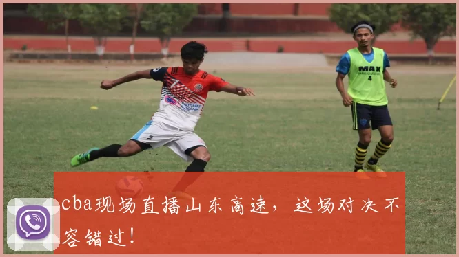 cba现场直播山东高速，这场对决不容错过！